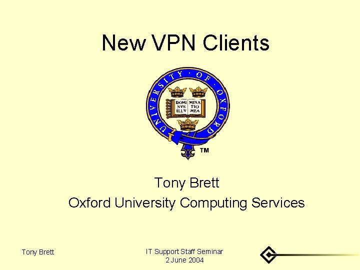 New VPN Clients Tony Brett Oxford University Computing Services Tony Brett IT Support Staff