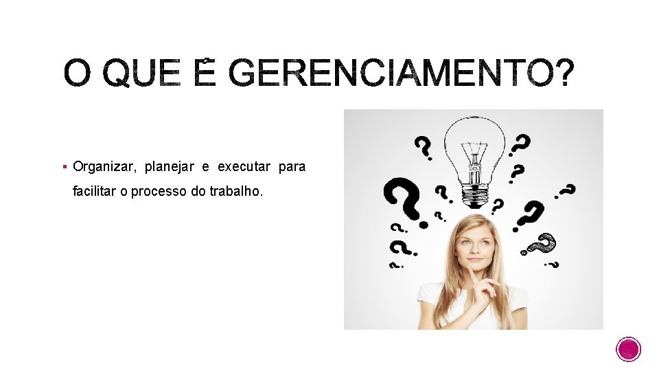 § Organizar, planejar e executar para facilitar o processo do trabalho. 