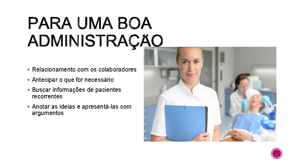 § Relacionamento com os colaboradores § Antecipar o que for necessário § Buscar informações