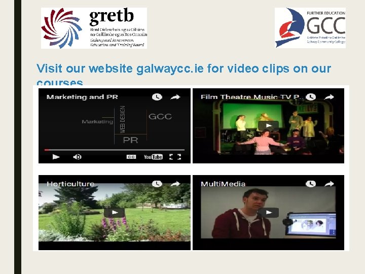 Visit our website galwaycc. ie for video clips on our courses 