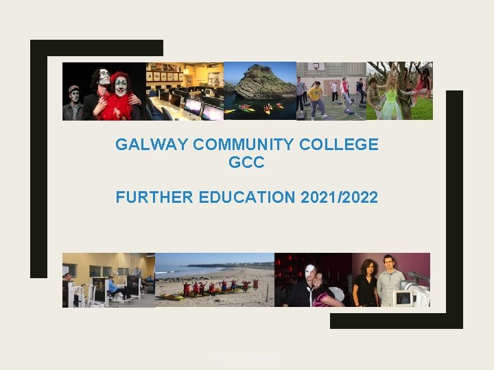 GALWAY COMMUNITY COLLEGE GCC FURTHER EDUCATION 2021/2022 © GCC AY 2018/2019 