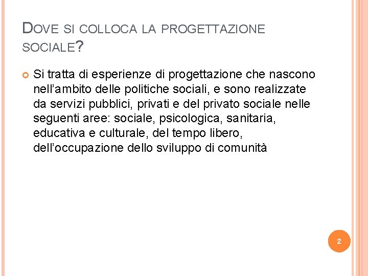 DOVE SI COLLOCA LA PROGETTAZIONE SOCIALE? Si tratta di esperienze di progettazione che nascono