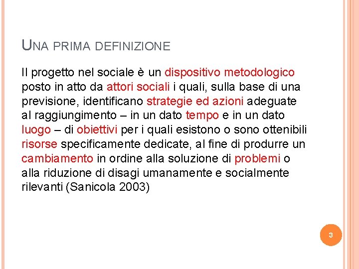 UNA PRIMA DEFINIZIONE Il progetto nel sociale è un dispositivo metodologico posto in atto