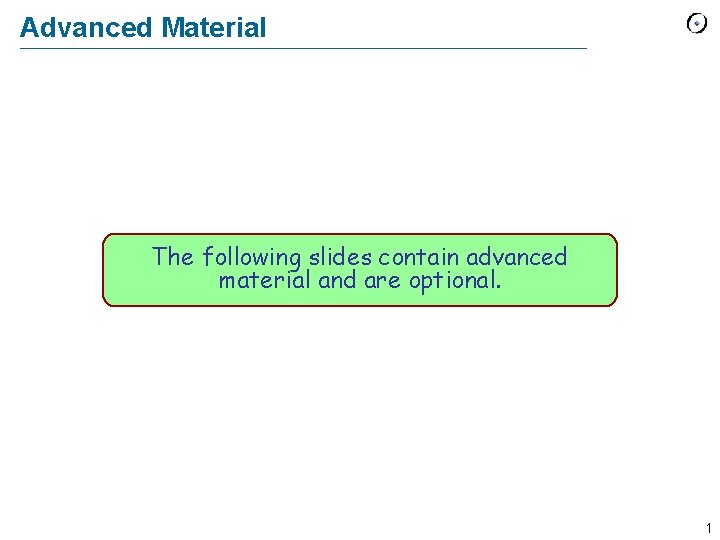 Advanced Material The following slides contain advanced material and are optional. 1 