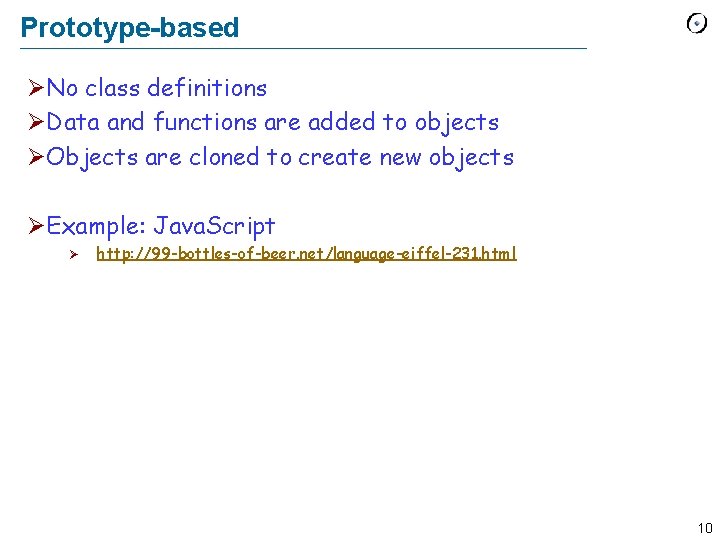 Prototype-based ØNo class definitions ØData and functions are added to objects ØObjects are cloned