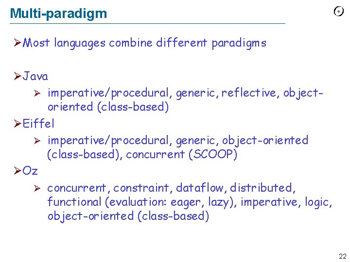 Multi-paradigm ØMost languages combine different paradigms ØJava Ø imperative/procedural, generic, reflective, objectoriented (class-based) ØEiffel
