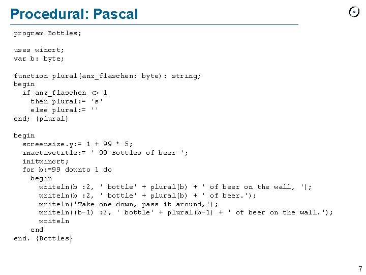 Procedural: Pascal program Bottles; uses wincrt; var b: byte; function plural(anz_flaschen: byte): string; begin