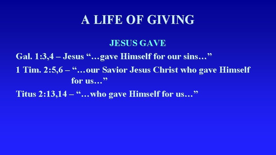 A LIFE OF GIVING JESUS GAVE Gal. 1: 3, 4 – Jesus “…gave Himself
