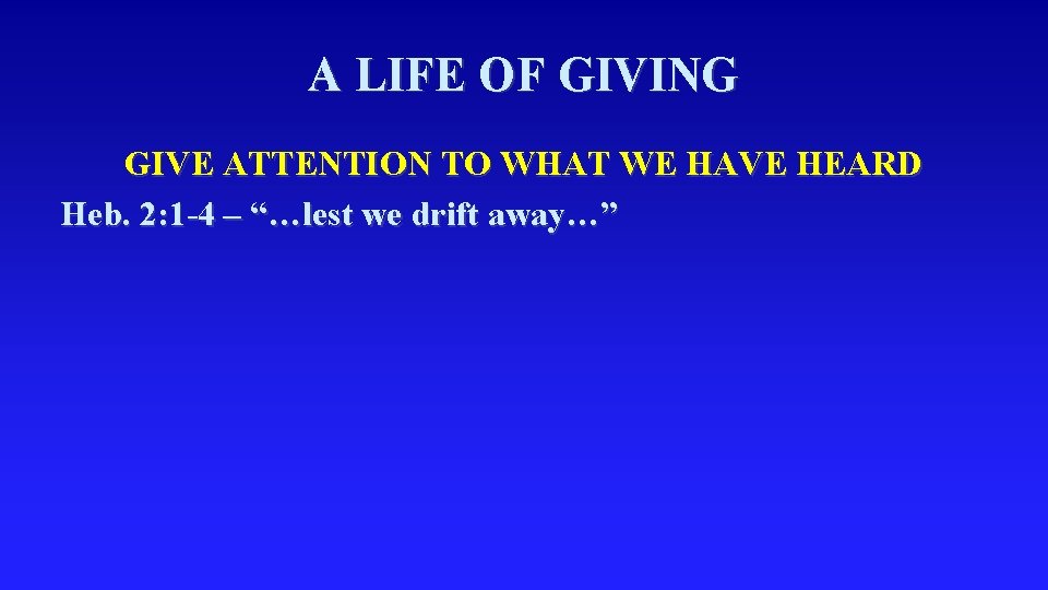 A LIFE OF GIVING GIVE ATTENTION TO WHAT WE HAVE HEARD Heb. 2: 1