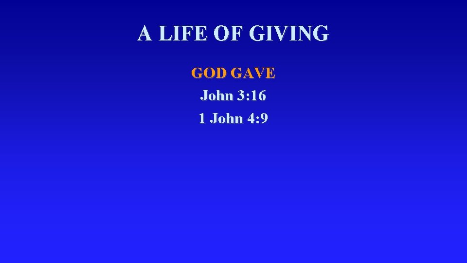 A LIFE OF GIVING GOD GAVE John 3: 16 1 John 4: 9 