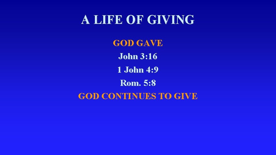 A LIFE OF GIVING GOD GAVE John 3: 16 1 John 4: 9 Rom.