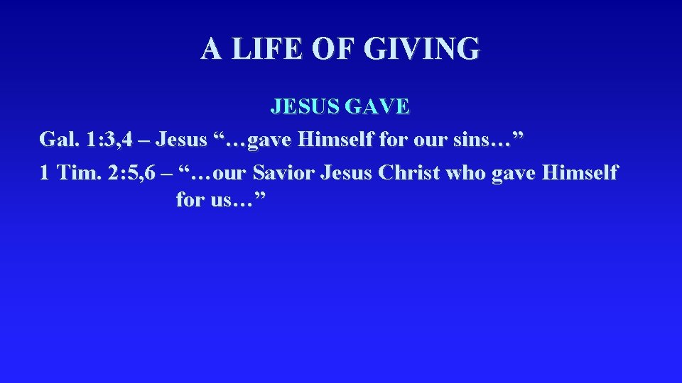 A LIFE OF GIVING JESUS GAVE Gal. 1: 3, 4 – Jesus “…gave Himself