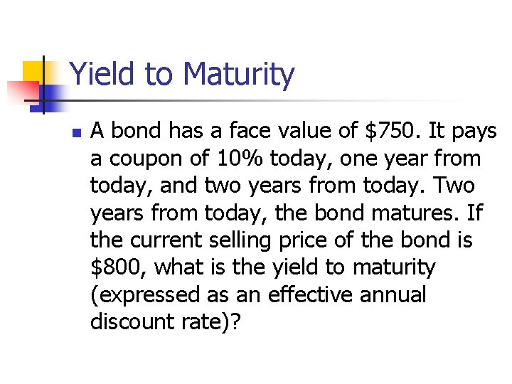 Yield to Maturity n A bond has a face value of $750. It pays