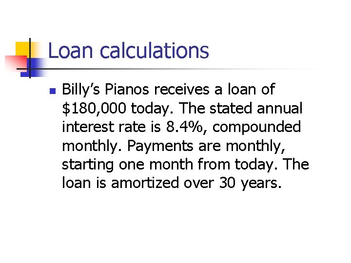 Loan calculations n Billy’s Pianos receives a loan of $180, 000 today. The stated