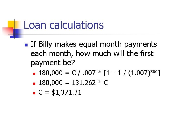 Loan calculations n If Billy makes equal month payments each month, how much will