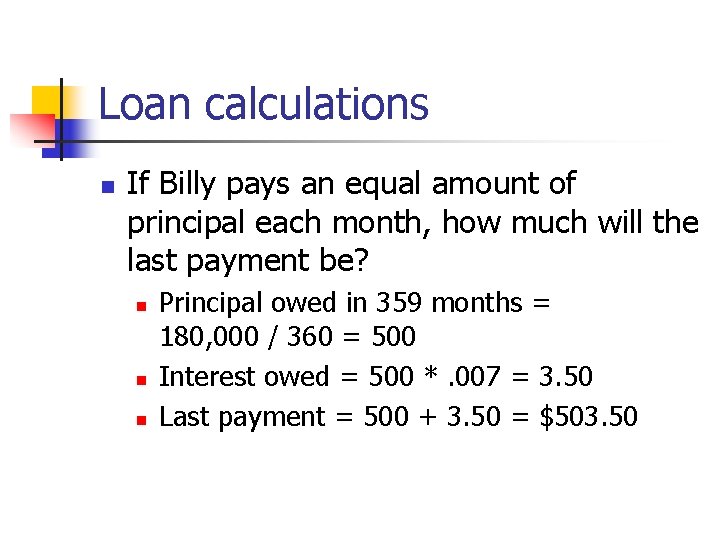 Loan calculations n If Billy pays an equal amount of principal each month, how