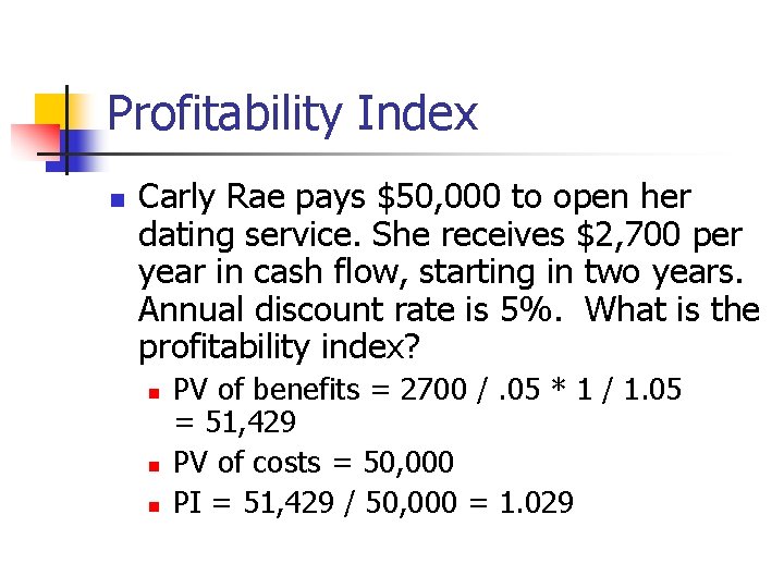 Profitability Index n Carly Rae pays $50, 000 to open her dating service. She