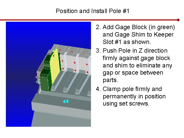 Position and Install Pole #1 2. Add Gage Block (in green) and Gage Shim