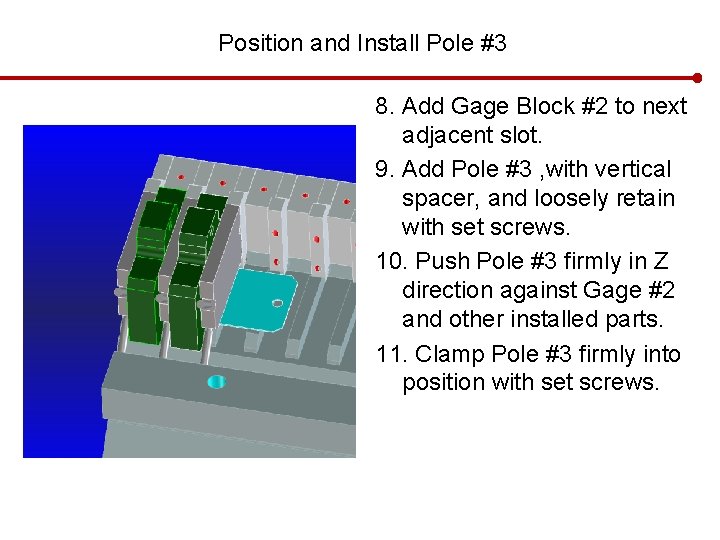 Position and Install Pole #3 8. Add Gage Block #2 to next adjacent slot.