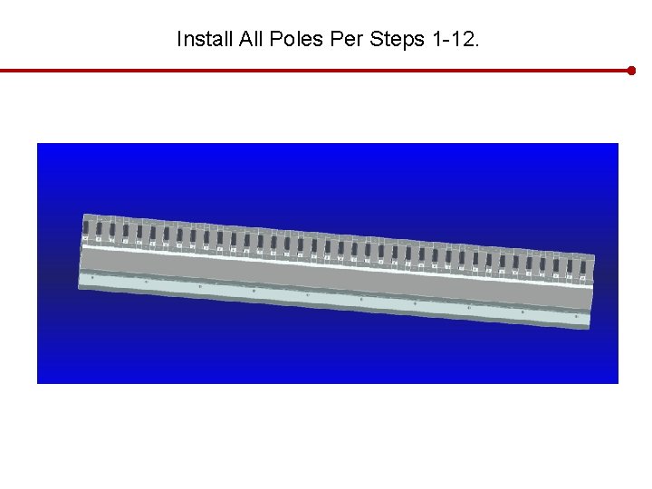 Install All Poles Per Steps 1 -12. 