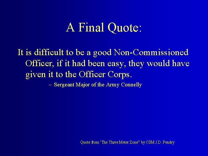 A Final Quote: It is difficult to be a good Non-Commissioned Officer, if it