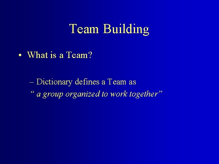 Team Building • What is a Team? – Dictionary defines a Team as “