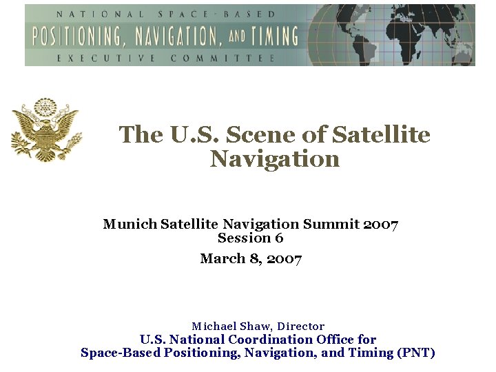 The U. S. Scene of Satellite Navigation Munich Satellite Navigation Summit 2007 Session 6