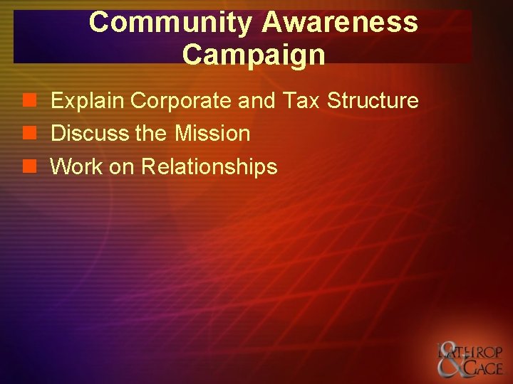 Community Awareness Campaign n Explain Corporate and Tax Structure n Discuss the Mission n Community Awareness Campaign n Explain Corporate and Tax Structure n Discuss the Mission n