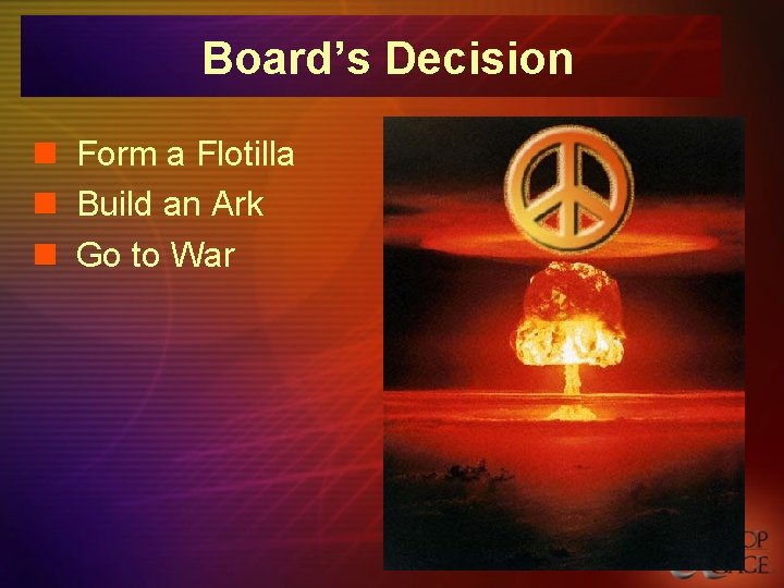 Board’s Decision n Form a Flotilla n Build an Ark n Go to War