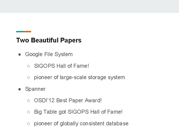 Two Beautiful Papers ● Google File System ○ SIGOPS Hall of Fame! ○ pioneer
