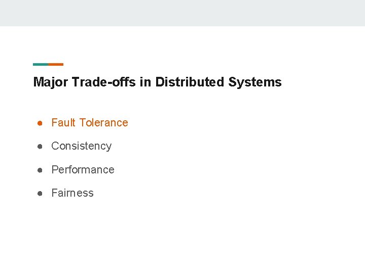 Major Trade-offs in Distributed Systems ● Fault Tolerance ● Consistency ● Performance ● Fairness