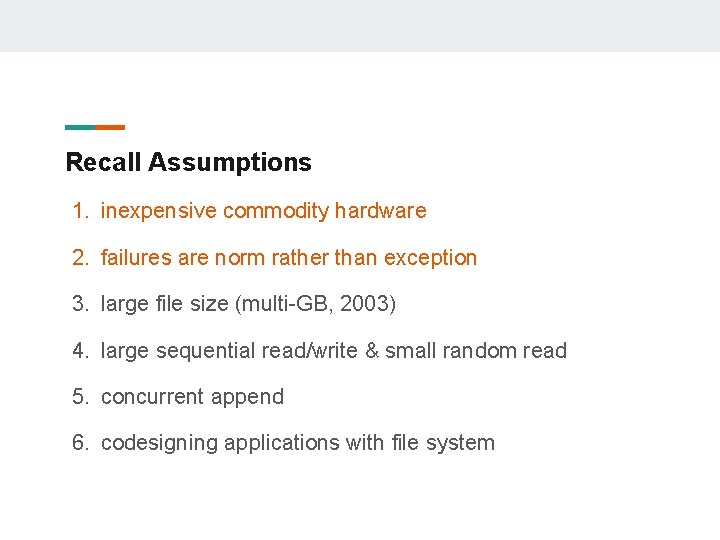 Recall Assumptions 1. inexpensive commodity hardware 2. failures are norm rather than exception 3.