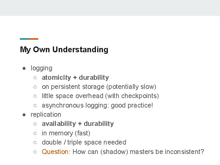 My Own Understanding ● logging ○ atomicity + durability ○ on persistent storage (potentially
