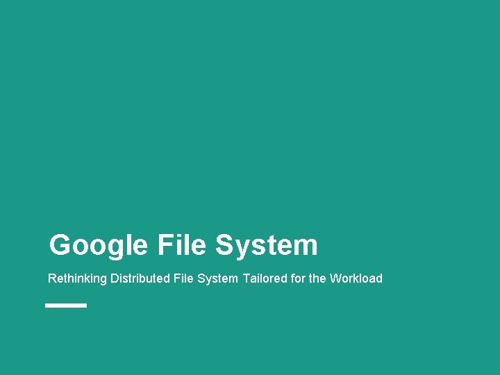 Google File System Rethinking Distributed File System Tailored for the Workload 