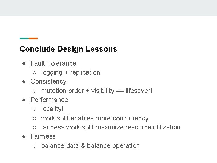 Conclude Design Lessons ● Fault Tolerance ○ logging + replication ● Consistency ○ mutation