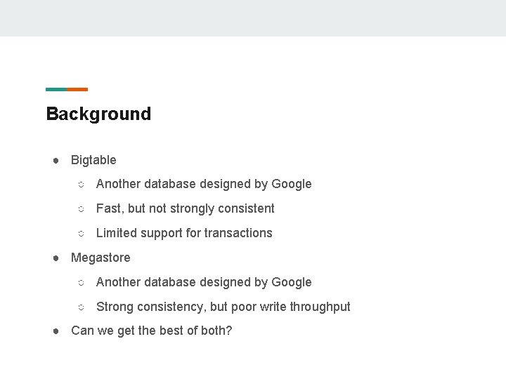 Background ● Bigtable ○ Another database designed by Google ○ Fast, but not strongly