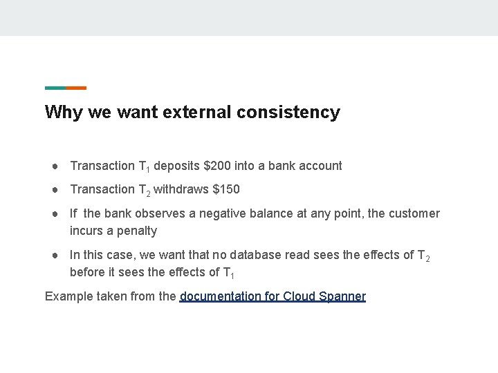 Why we want external consistency ● Transaction T 1 deposits $200 into a bank