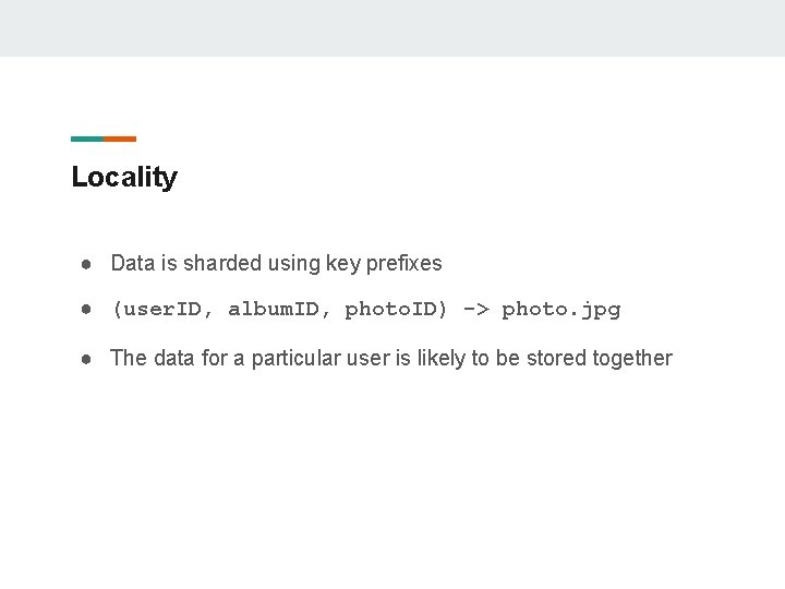 Locality ● Data is sharded using key prefixes ● (user. ID, album. ID, photo.