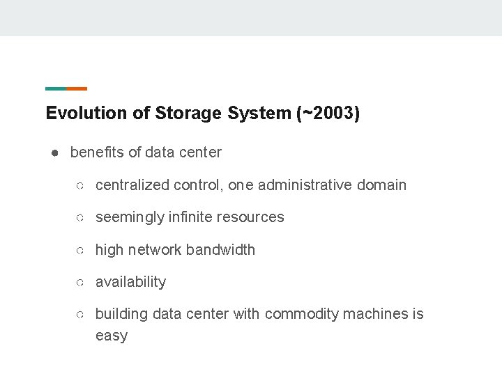 Evolution of Storage System (~2003) ● benefits of data center ○ centralized control, one