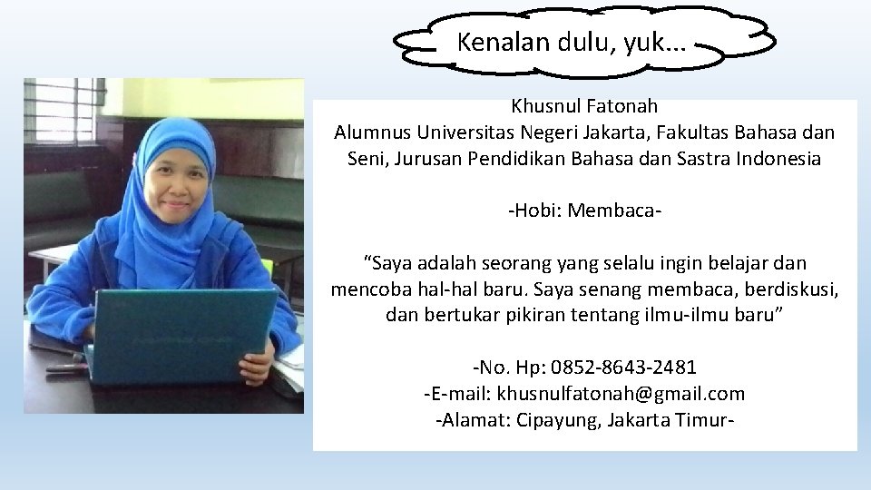 Kenalan dulu, yuk. . . Khusnul Fatonah Alumnus Universitas Negeri Jakarta, Fakultas Bahasa dan