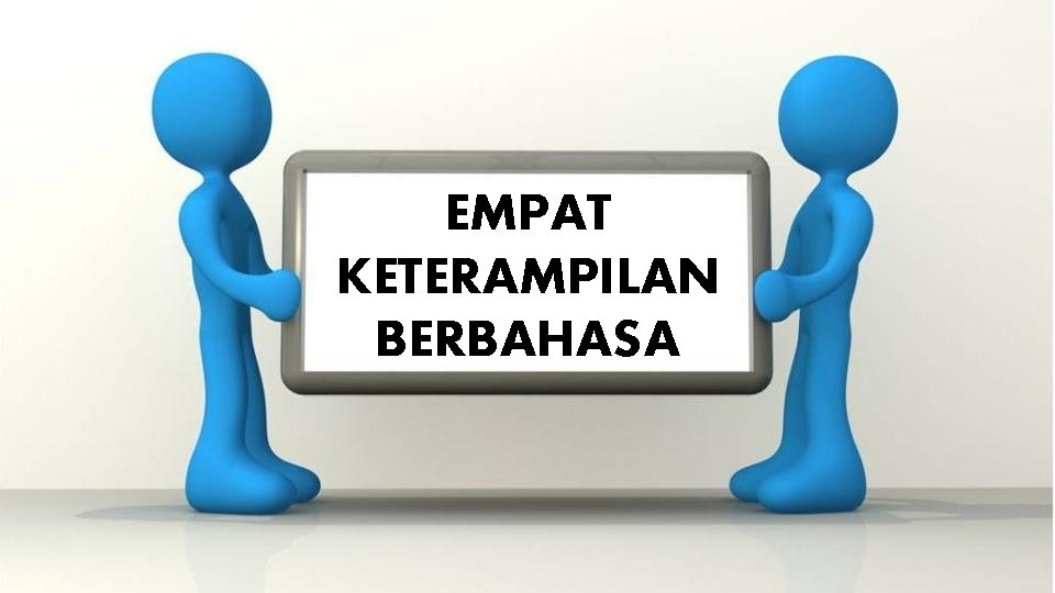 EMPAT KETERAMPILAN BERBAHASA 