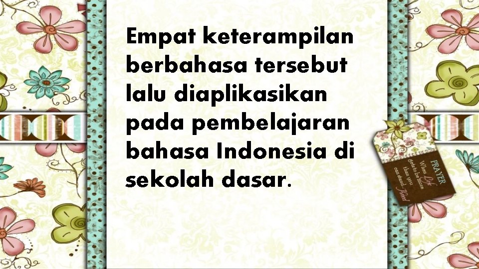 Empat keterampilan berbahasa tersebut lalu diaplikasikan pada pembelajaran bahasa Indonesia di sekolah dasar. 