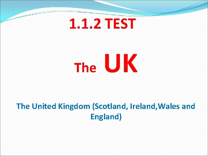 1. 1. 2 TEST The UK The United Kingdom (Scotland, Ireland, Wales and England)