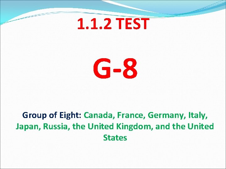 1. 1. 2 TEST G-8 Group of Eight: Canada, France, Germany, Italy, Japan, Russia,