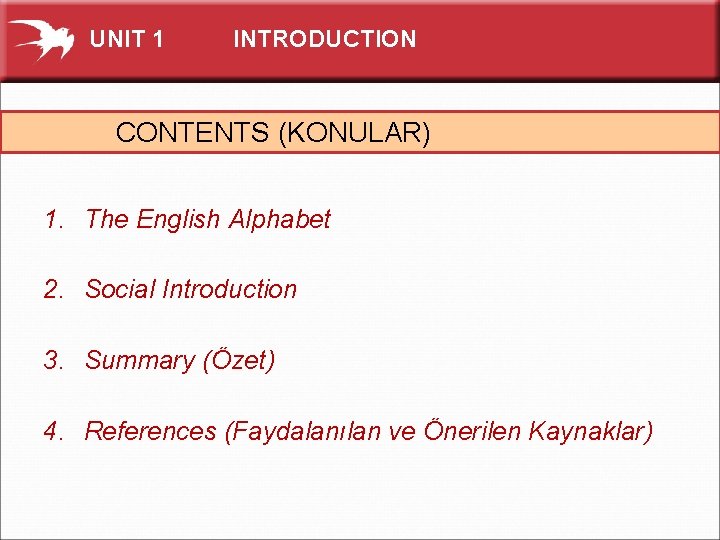 UNIT 1 INTRODUCTION CONTENTS (KONULAR) 1. The English Alphabet 2. Social Introduction 3. Summary
