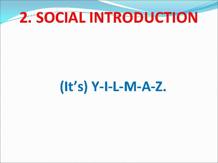 2. SOCIAL INTRODUCTION (It’s) Y-I-L-M-A-Z. 