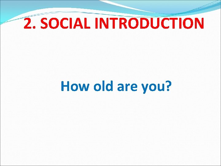 2. SOCIAL INTRODUCTION How old are you? 