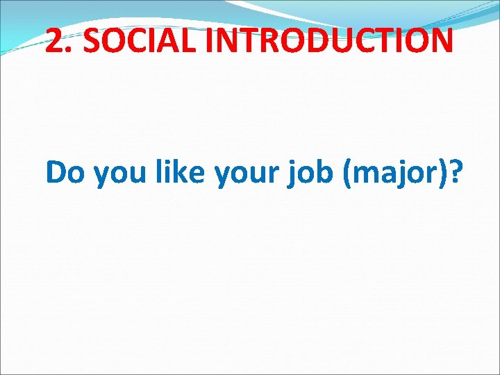 2. SOCIAL INTRODUCTION Do you like your job (major)? 