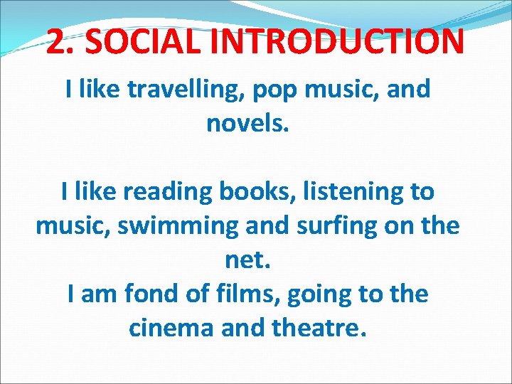 2. SOCIAL INTRODUCTION I like travelling, pop music, and novels. I like reading books,