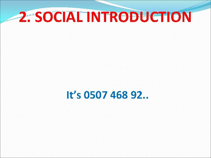 2. SOCIAL INTRODUCTION It’s 0507 468 92. . 